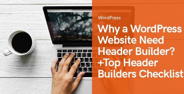 Why a WordPress Website Need Header Builder? +Top Header Builders Checklist