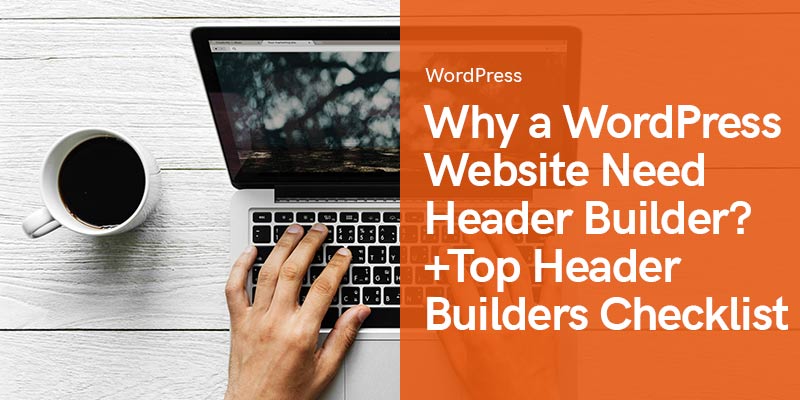 Por que um site WordPress precisa de um Construtor de Cabeçalho? + Lista de verificação dos principais criadores de cabeçalhos