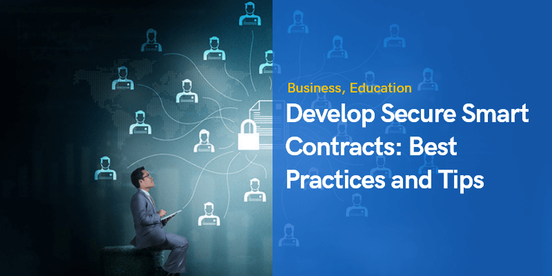 How to Develop Secure Smart Contracts Best Practices and Tips