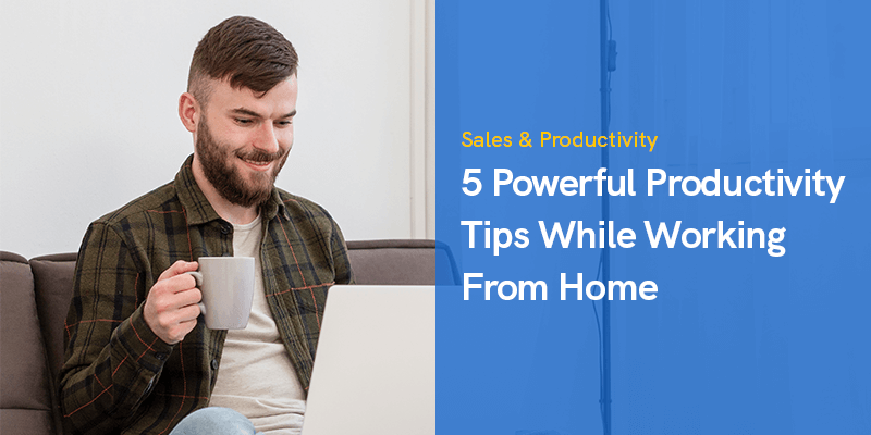 5 Powerful Productivity Tips While Working From Home