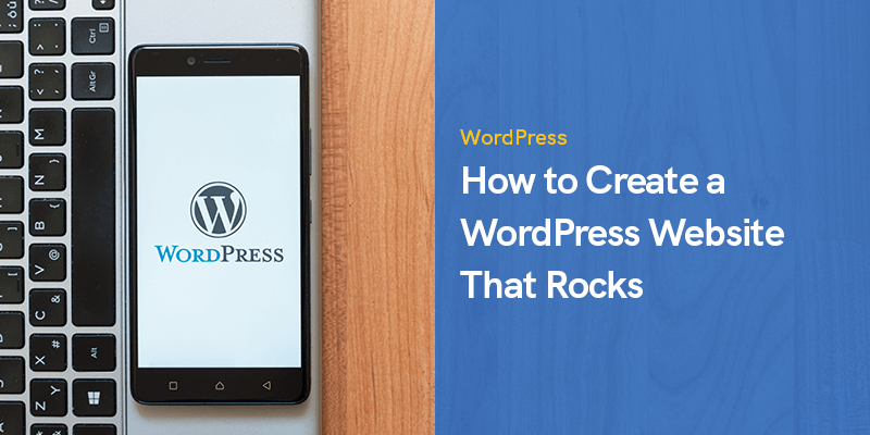 How to Create a WordPress Website That Rocks: 10 Tips and Tricks