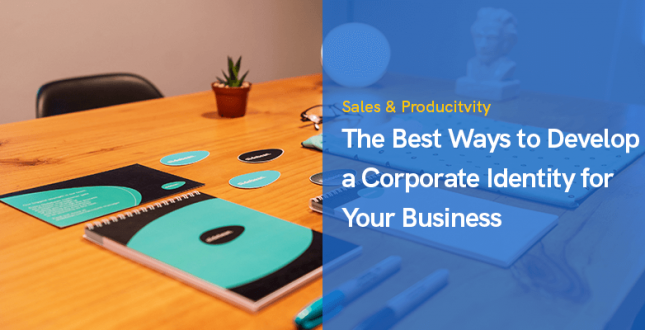 The Best Ways to Develop a Corporate Identity for Your Business