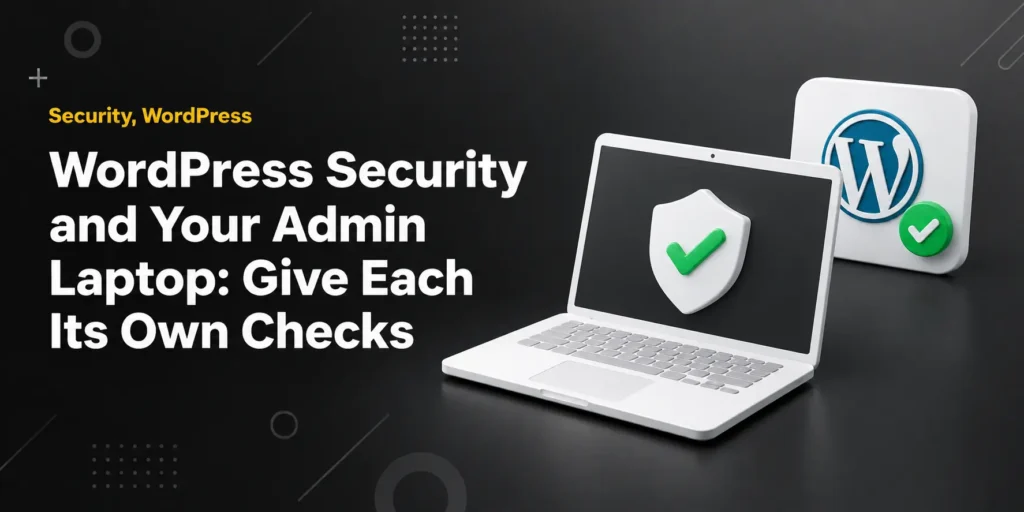 WordPress Security and Your Admin Laptop: Give Each Its Own Checks