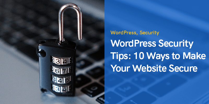 WordPress Security Tips: 10 Ways to Make Your Website Secure