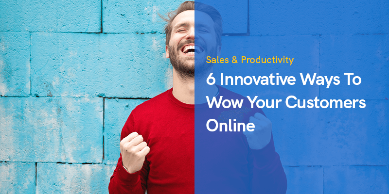 6 Innovative Ways To Wow Your Customers Online