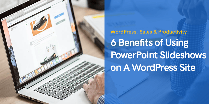 6 Benefits of Using PowerPoint Slideshows on A WordPress Site