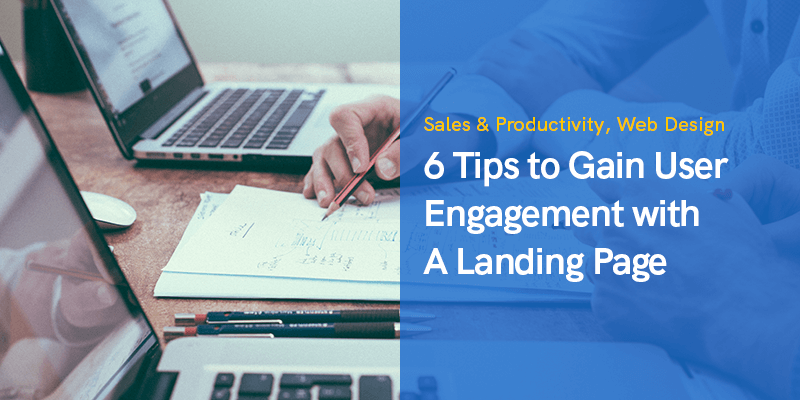 6 Tips to Gain User Engagement with A Landing Page