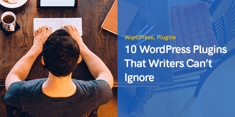 10 WordPress Plugins That Writers Can’t Ignore