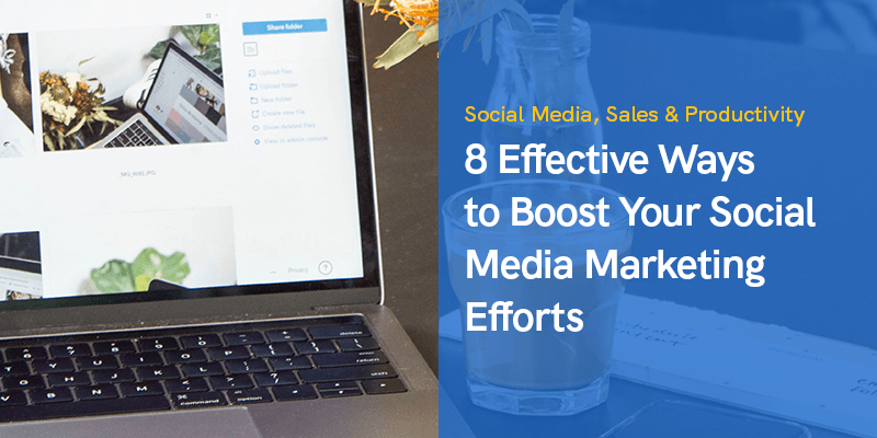 8 Effective Ways to Boost Your Social Media Marketing Efforts