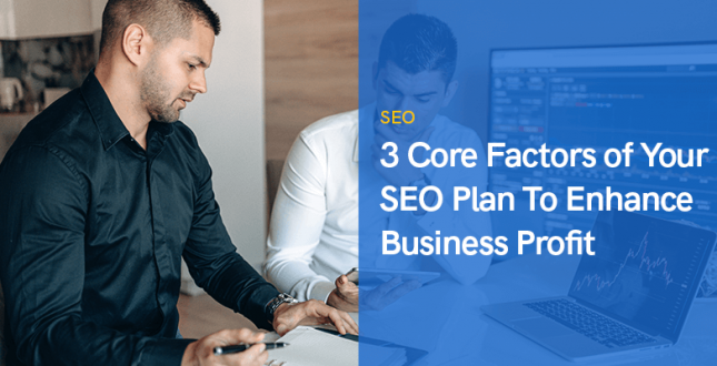 3 Core Factors of Your SEO Plan To Enhance Business Profit