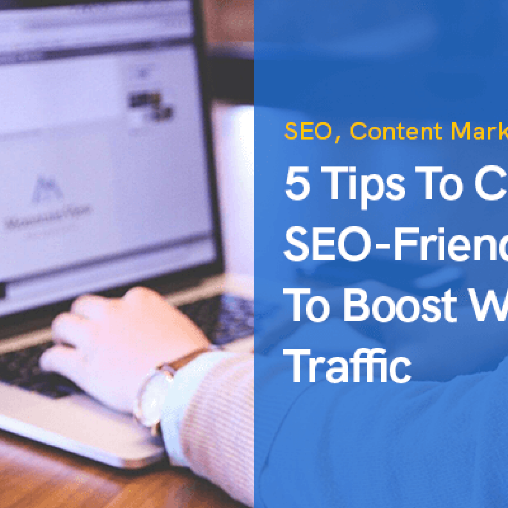 5 Tips To Create SEO-Friendly Content To Boost Website's Traffic
