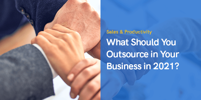 What Should You Outsource in Your Business in 2021?