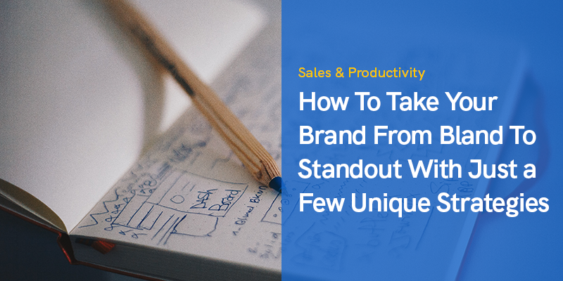 How To Take Your Brand From Bland To Standout With Just a Few Unique Strategies