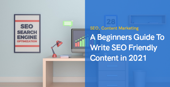 A Beginners Guide To Write SEO Friendly Content in 2021