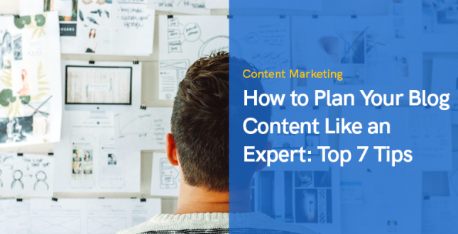 How to Plan Your Blog Content Like an Expert: Top 7 Tips
