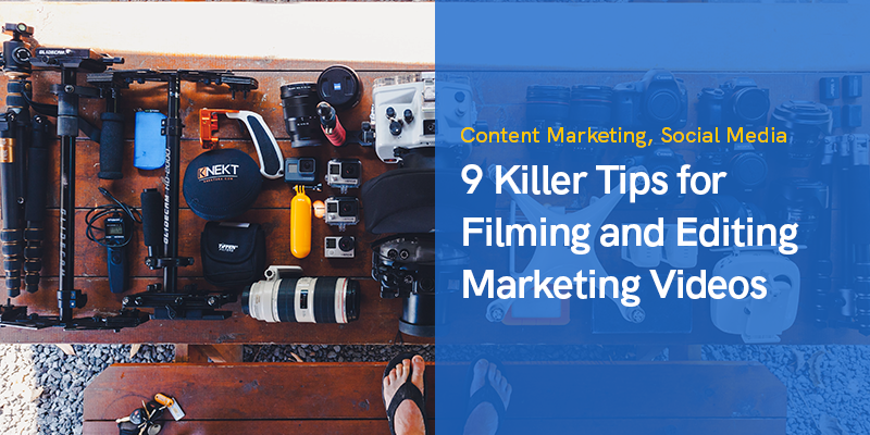 9 Killer Tips for Filming and Editing Marketing Videos