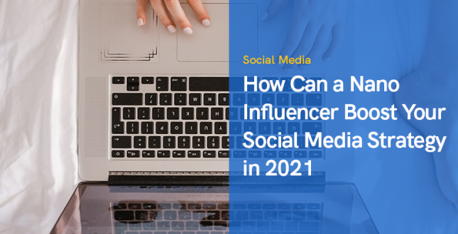 How Can a Nano Influencer Boost Your Social Media Strategy in 2021