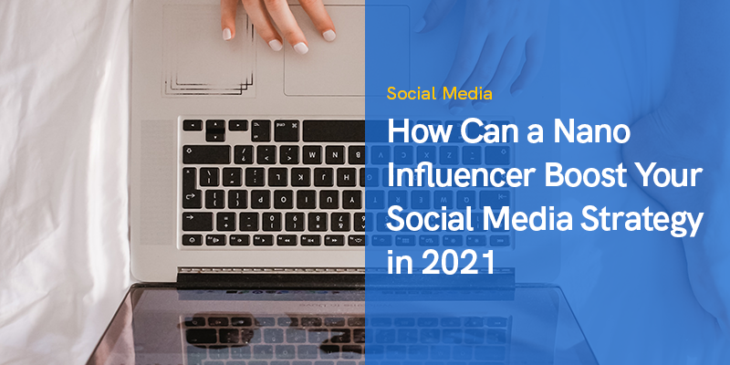 Hoe kan een nano-influencer je social media-strategie een boost geven in 2021