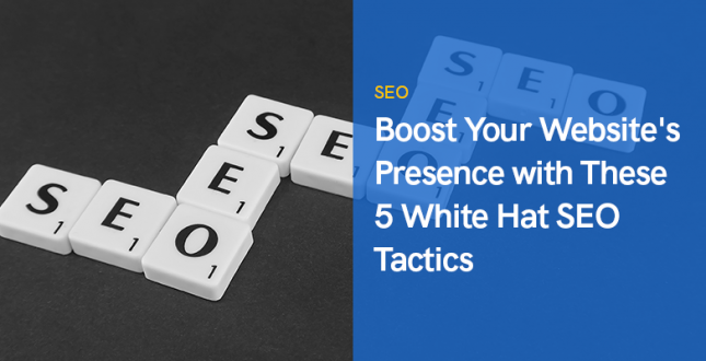 Boost Your Website's Presence with These 5 White Hat SEO Tactics