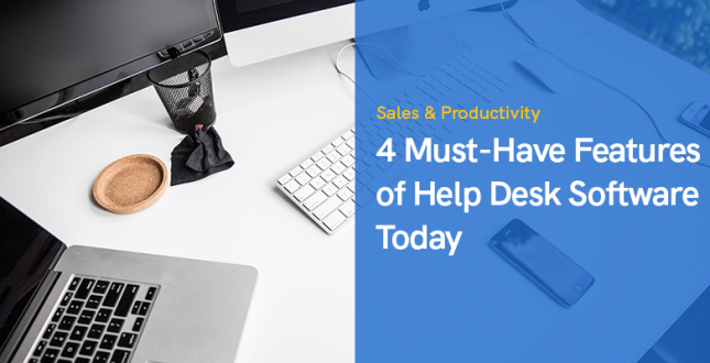 4 Must-Have Features of Help Desk Software Today