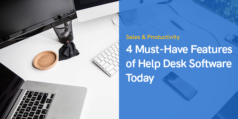 4 Must-Have Features of Help Desk Software Today