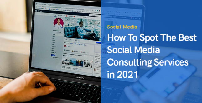 How To Spot The Best Social Media Consulting Services in 2021