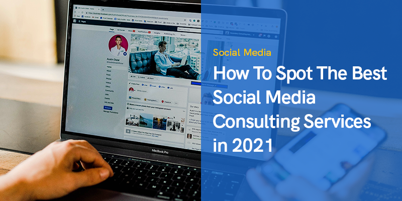 How To Spot The Best Social Media Consulting Services in 2021