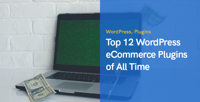 Top 12 WordPress eCommerce Plugins of All Time