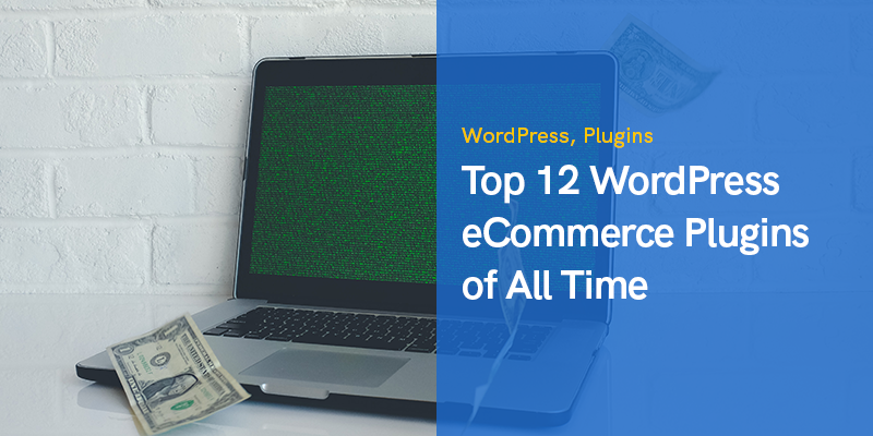 Top 12 WordPress eCommerce Plugins of All Time