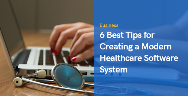 6 Best Tips for Creating a Modern Healthcare Software System