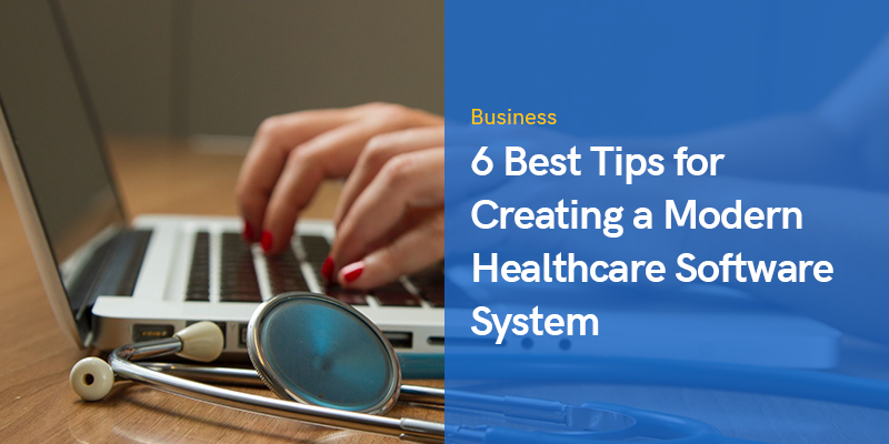 6 Best Tips for Creating a Modern Healthcare Software System