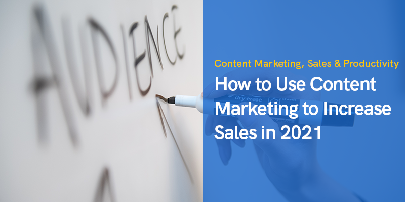 How to Use Content Marketing to Increase Sales in 2021