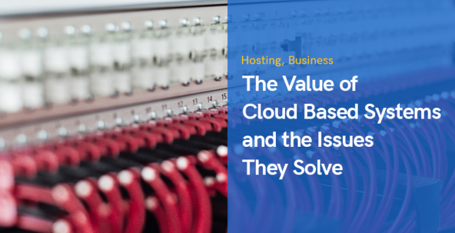 The Value of Cloud Based Systems and the Issues They Solve