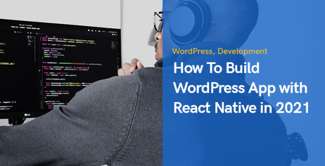 How To Build WordPress App with React Native in 2021