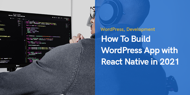 How To Build WordPress App with React Native in 2021