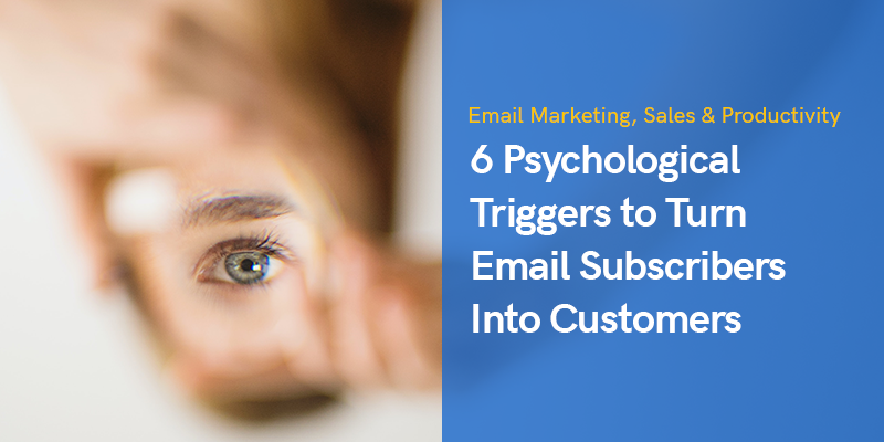 6 Psychological Triggers to Turn Email Subscribers Into Customers