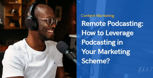 Remote Podcasting: How to Leverage Podcasting in Your Marketing Scheme?