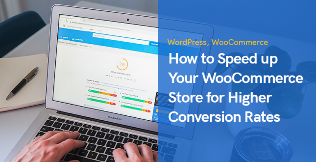 How to Speed up Your WooCommerce Store for Higher Conversion Rates