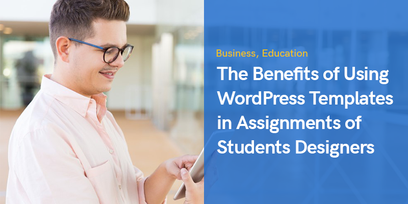 The Benefits of Using WordPress Templates in Assignments of Students Designers
