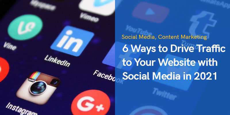 6 Ways to Drive Traffic to Your Website with Social Media in 2021