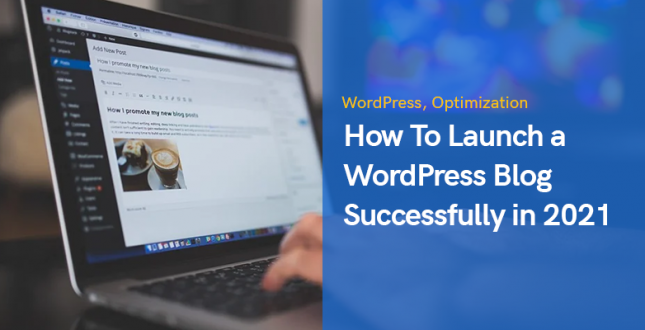 How To Launch a WordPress Blog Successfully in 2021