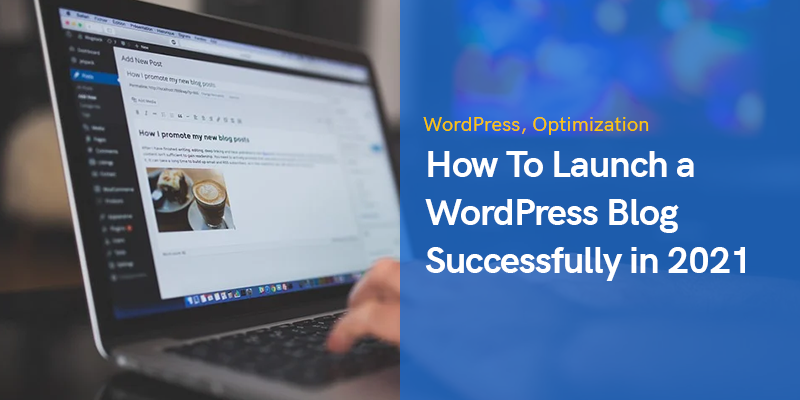 How To Launch a WordPress Blog Successfully in 2021