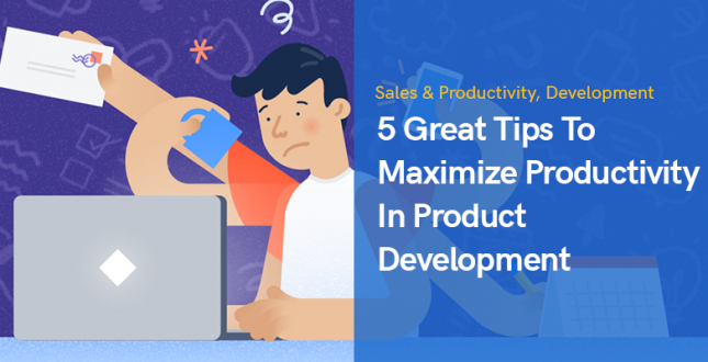 5 Great Tips To Maximize Productivity In Product Development