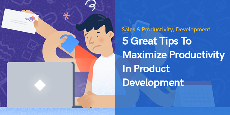 5 ótimas dicas para maximizar a produtividade no desenvolvimento de produtos