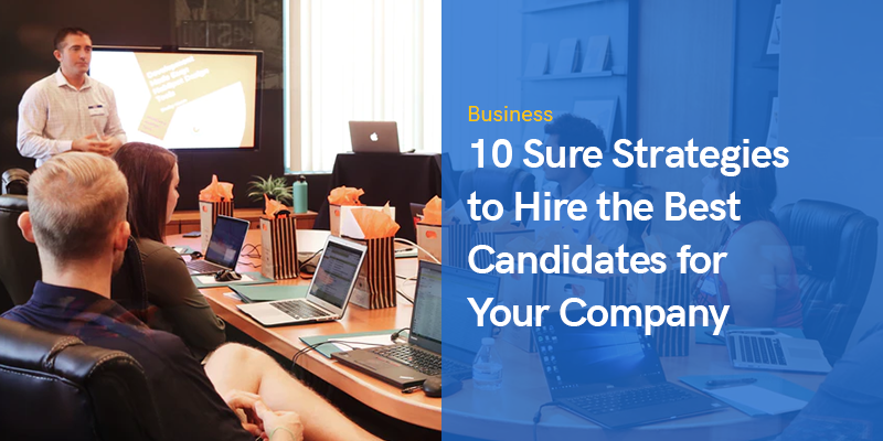 10 strategie sicure per assumere i migliori candidati per la tua azienda