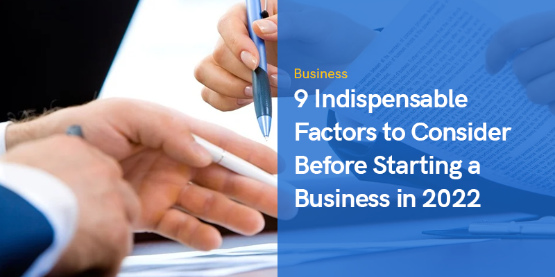 9 Indispensable Factors to Consider Before Starting a Business in 2022