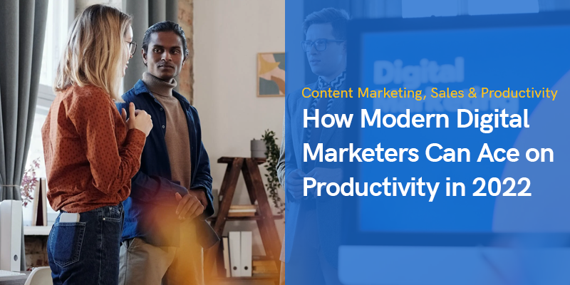 How Modern Digital Marketers Can Ace on Productivity in 2022