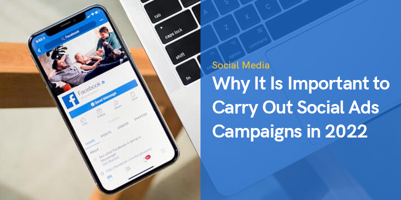 Why It Is Important to Carry Out Social Ads Campaigns in 2022