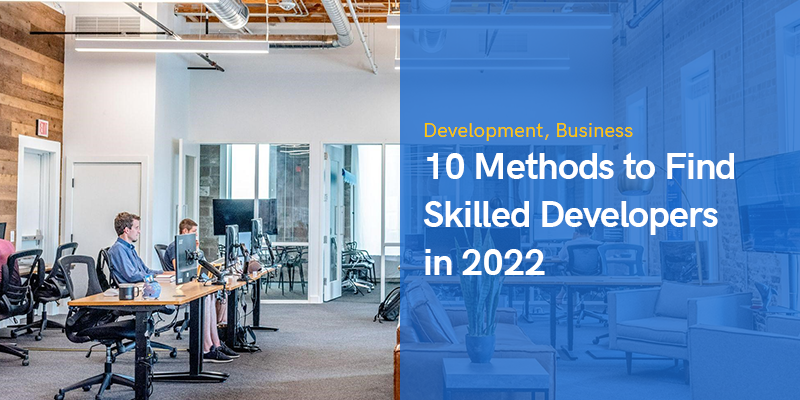 10 Methods to Find Skilled Developers in 2022