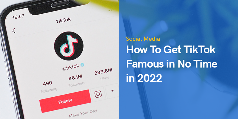 How To Get TikTok Famous in No Time in 2022